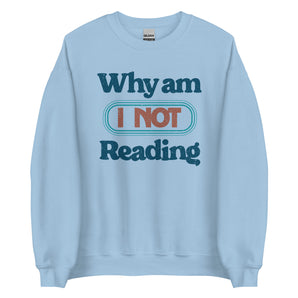 Why Am I NOT Reading Unisex Sweatshirt