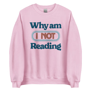 Why Am I NOT Reading Unisex Sweatshirt
