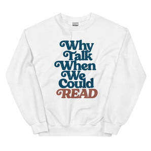 Why Talk When We Could Read Unisex Sweatshirt